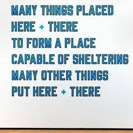 MANY THINGS PLACED HERE & THERE TO FORM A PLACE CAPABLE OF SHELTERING MANY OTHER THINGS PUT HERE & THERE